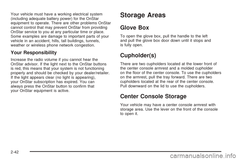 CHEVROLET EQUINOX 2008 1.G Owners Manual Your vehicle must have a working electrical system
(including adequate battery power) for the OnStar
equipment to operate. There are other problems OnStar
cannot control that may prevent OnStar from p