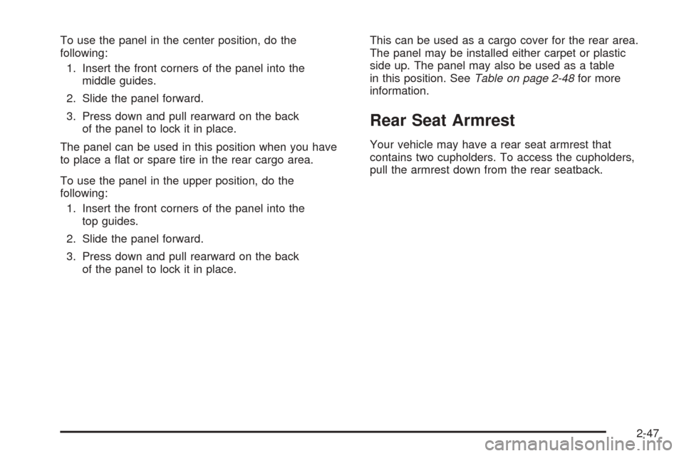 CHEVROLET EQUINOX 2008 1.G Owners Manual To use the panel in the center position, do the
following:
1. Insert the front corners of the panel into the
middle guides.
2. Slide the panel forward.
3. Press down and pull rearward on the back
of t CHEVROLET EQUINOX 2008 1.G Owners Manual To use the panel in the center position, do the
following:
1. Insert the front corners of the panel into the
middle guides.
2. Slide the panel forward.
3. Press down and pull rearward on the back
of t