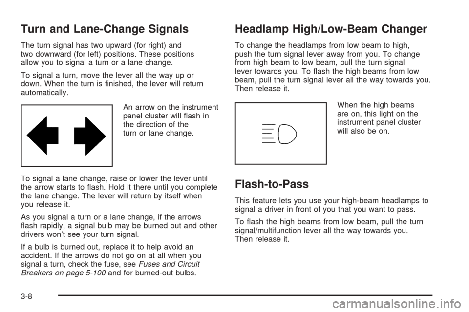 CHEVROLET EQUINOX 2008 1.G Owners Manual Turn and Lane-Change Signals
The turn signal has two upward (for right) and
two downward (for left) positions. These positions
allow you to signal a turn or a lane change.
To signal a turn, move the l