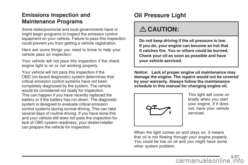 CHEVROLET EQUINOX 2008 1.G Owners Manual Emissions Inspection and
Maintenance Programs
Some state/provincial and local governments have or
might begin programs to inspect the emission control
equipment on your vehicle. Failure to pass this i