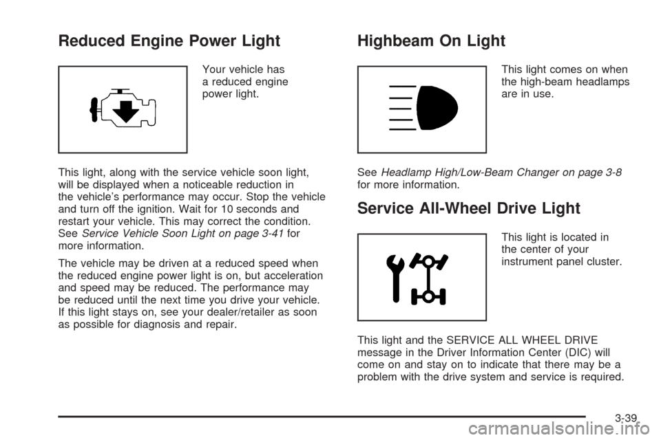 CHEVROLET EQUINOX 2008 1.G Owners Manual Reduced Engine Power Light
Your vehicle has
a reduced engine
power light.
This light, along with the service vehicle soon light,
will be displayed when a noticeable reduction in
the vehicle’s perfor