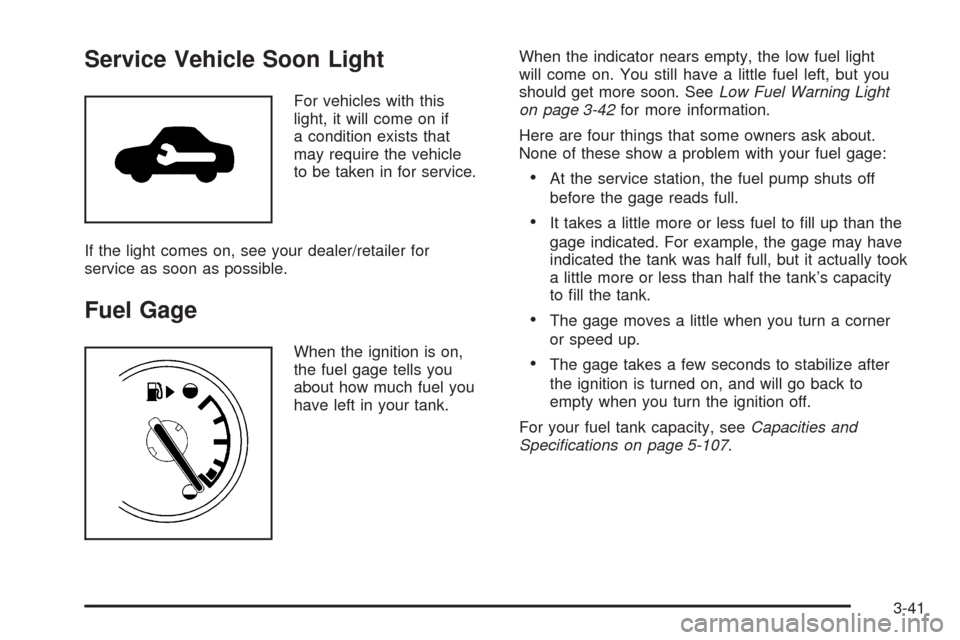 CHEVROLET EQUINOX 2008 1.G Owners Manual Service Vehicle Soon Light
For vehicles with this
light, it will come on if
a condition exists that
may require the vehicle
to be taken in for service.
If the light comes on, see your dealer/retailer 