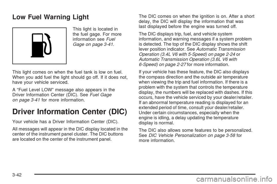 CHEVROLET EQUINOX 2008 1.G Owners Manual Low Fuel Warning Light
This light is located in
the fuel gage. For more
information seeFuel
Gage on page 3-41.
This light comes on when the fuel tank is low on fuel.
When you add fuel the light should