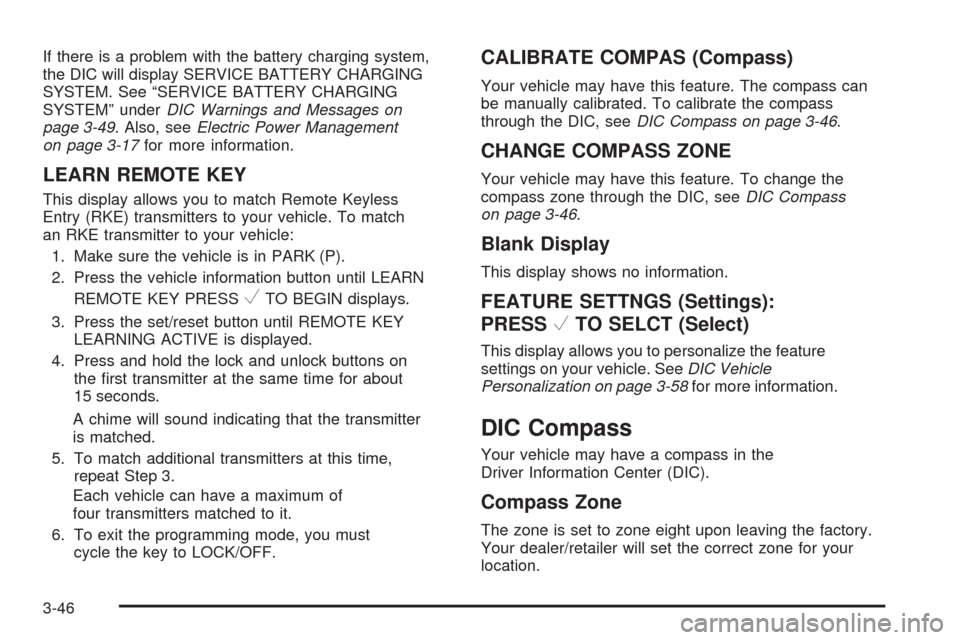 CHEVROLET EQUINOX 2008 1.G Owners Manual If there is a problem with the battery charging system,
the DIC will display SERVICE BATTERY CHARGING
SYSTEM. See “SERVICE BATTERY CHARGING
SYSTEM” underDIC Warnings and Messages on
page 3-49. Als