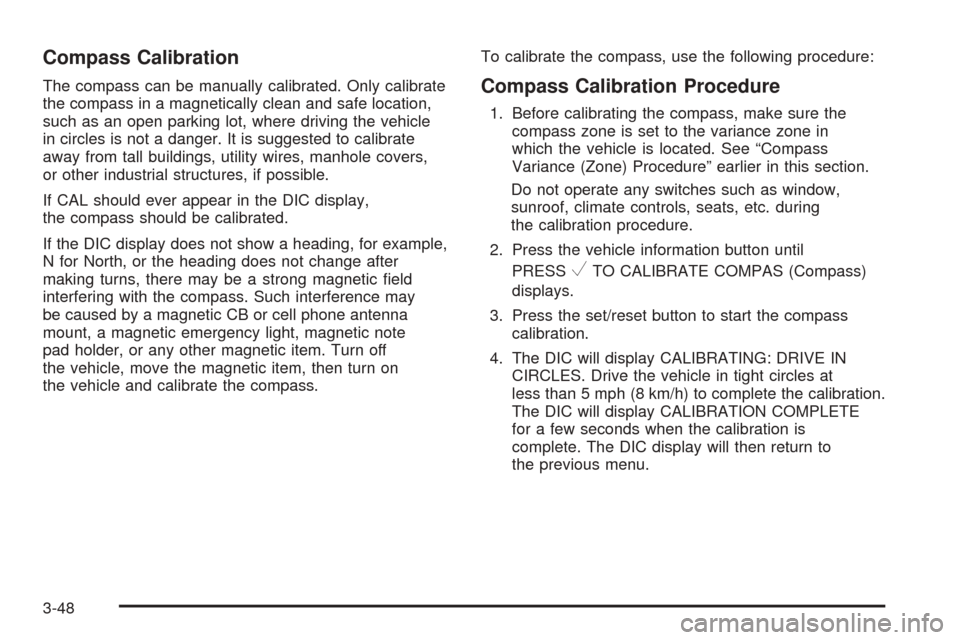 CHEVROLET EQUINOX 2008 1.G Owners Manual Compass Calibration
The compass can be manually calibrated. Only calibrate
the compass in a magnetically clean and safe location,
such as an open parking lot, where driving the vehicle
in circles is n