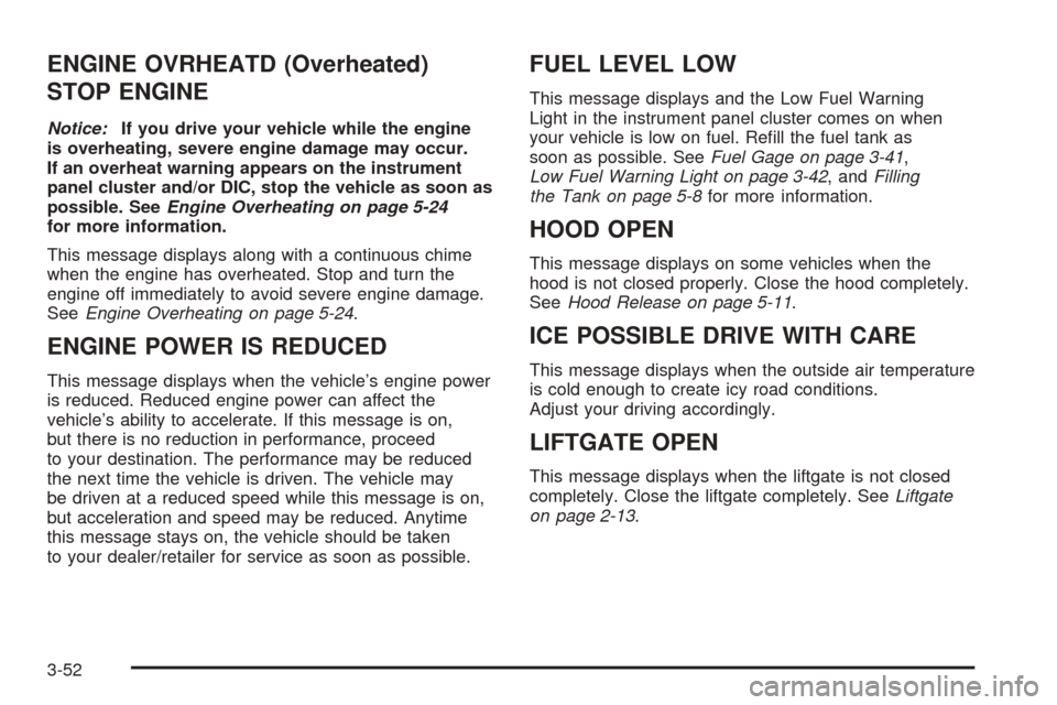 CHEVROLET EQUINOX 2008 1.G Owners Manual ENGINE OVRHEATD (Overheated)
STOP ENGINE
Notice:If you drive your vehicle while the engine
is overheating, severe engine damage may occur.
If an overheat warning appears on the instrument
panel cluste