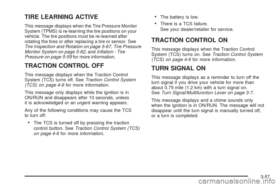 CHEVROLET EQUINOX 2008 1.G Owners Manual TIRE LEARNING ACTIVE
This message displays when the Tire Pressure Monitor
System (TPMS) is re-learning the tire positions on your
vehicle. The tire positions must be re-learned after
rotating the tire