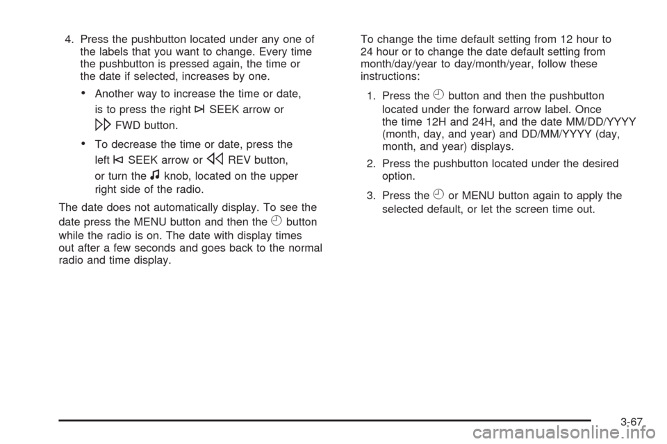 CHEVROLET EQUINOX 2008 1.G Owners Manual 4. Press the pushbutton located under any one of
the labels that you want to change. Every time
the pushbutton is pressed again, the time or
the date if selected, increases by one.
Another way to inc