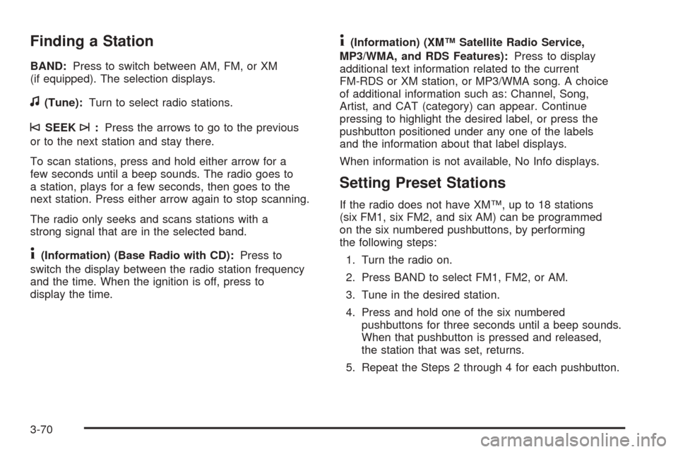 CHEVROLET EQUINOX 2008 1.G Owners Manual Finding a Station
BAND:Press to switch between AM, FM, or XM
(if equipped). The selection displays.
f(Tune):Turn to select radio stations.
©SEEK¨:Press the arrows to go to the previous
or to the nex