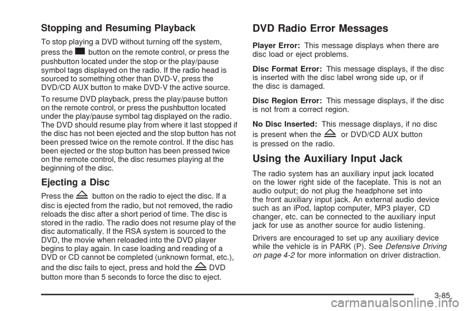 CHEVROLET EQUINOX 2008 1.G Owners Manual Stopping and Resuming Playback
To stop playing a DVD without turning off the system,
press the
cbutton on the remote control, or press the
pushbutton located under the stop or the play/pause
symbol ta