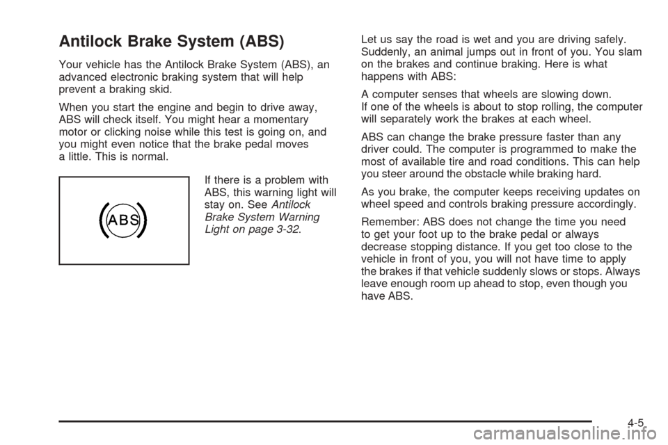 CHEVROLET EQUINOX 2008 1.G Owners Manual Antilock Brake System (ABS)
Your vehicle has the Antilock Brake System (ABS), an
advanced electronic braking system that will help
prevent a braking skid.
When you start the engine and begin to drive CHEVROLET EQUINOX 2008 1.G Owners Manual Antilock Brake System (ABS)
Your vehicle has the Antilock Brake System (ABS), an
advanced electronic braking system that will help
prevent a braking skid.
When you start the engine and begin to drive