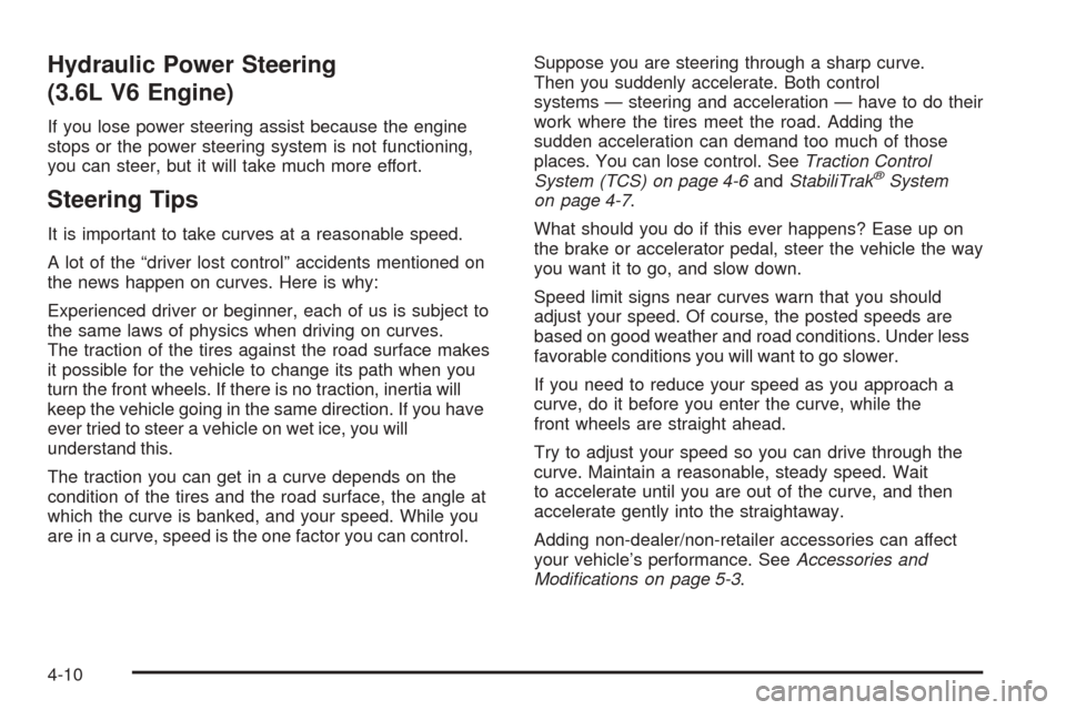 CHEVROLET EQUINOX 2008 1.G Owners Manual Hydraulic Power Steering
(3.6L V6 Engine)
If you lose power steering assist because the engine
stops or the power steering system is not functioning,
you can steer, but it will take much more effort.
