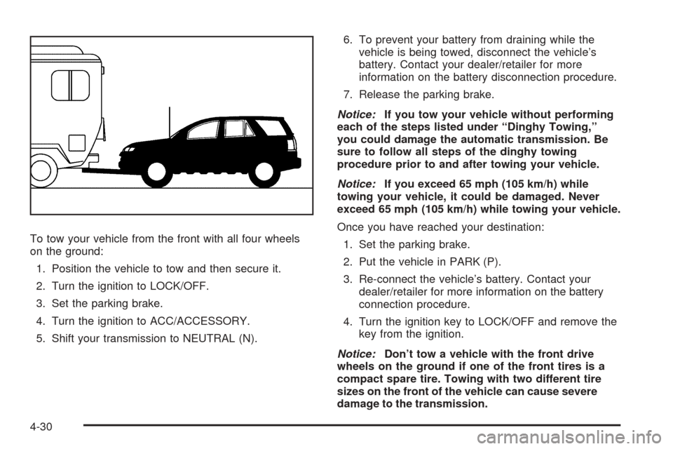 CHEVROLET EQUINOX 2008 1.G Owners Manual To tow your vehicle from the front with all four wheels
on the ground:
1. Position the vehicle to tow and then secure it.
2. Turn the ignition to LOCK/OFF.
3. Set the parking brake.
4. Turn the igniti