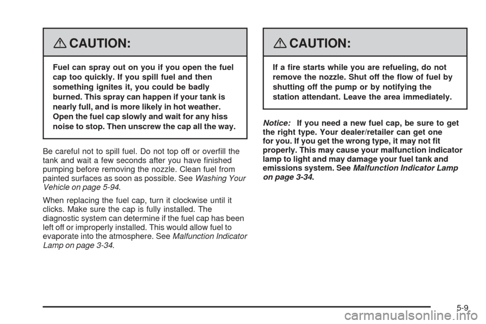 CHEVROLET EQUINOX 2008 1.G Owners Manual {CAUTION:
Fuel can spray out on you if you open the fuel
cap too quickly. If you spill fuel and then
something ignites it, you could be badly
burned. This spray can happen if your tank is
nearly full,