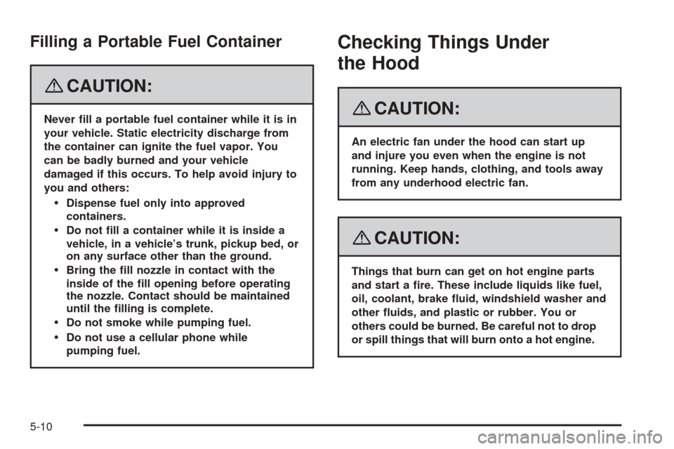 CHEVROLET EQUINOX 2008 1.G Owners Manual Filling a Portable Fuel Container
{CAUTION:
Never �ll a portable fuel container while it is in
your vehicle. Static electricity discharge from
the container can ignite the fuel vapor. You
can be badly
