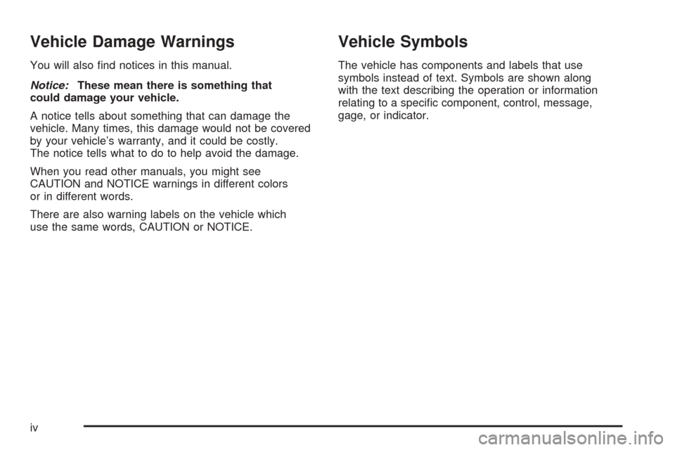 CHEVROLET EQUINOX 2008 1.G Owners Manual Vehicle Damage Warnings
You will also �nd notices in this manual.
Notice:These mean there is something that
could damage your vehicle.
A notice tells about something that can damage the
vehicle. Many 