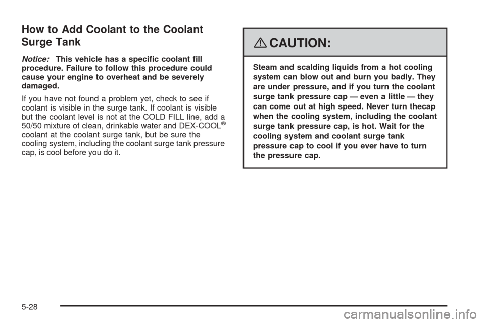 CHEVROLET EQUINOX 2008 1.G Owners Manual How to Add Coolant to the Coolant
Surge Tank
Notice:This vehicle has a speci�c coolant �ll
procedure. Failure to follow this procedure could
cause your engine to overheat and be severely
damaged.
If y
