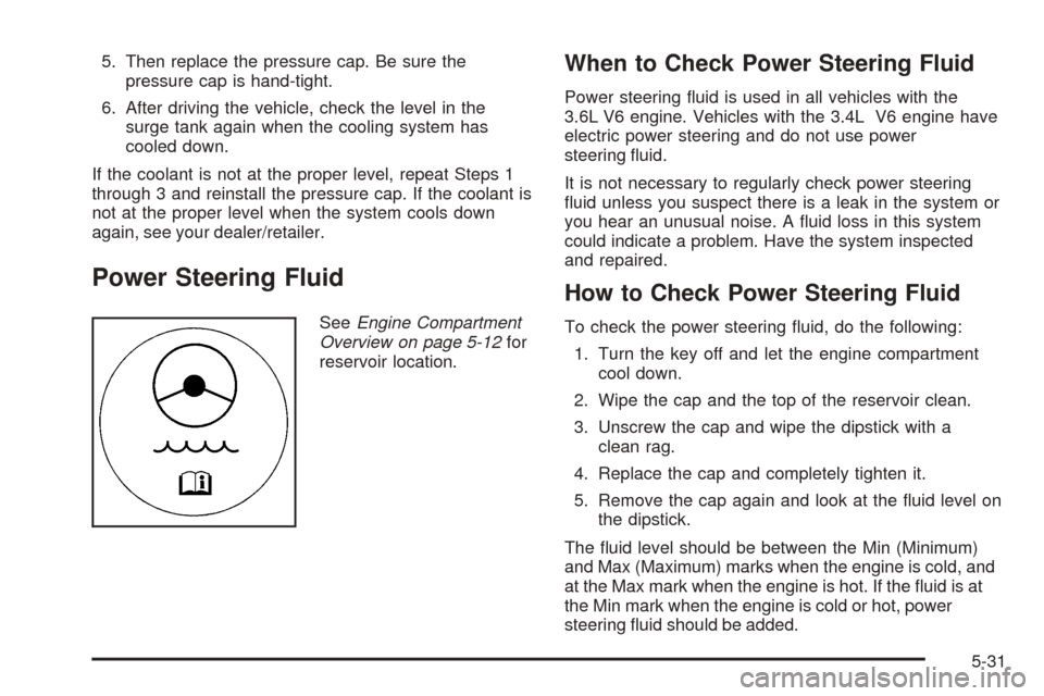 CHEVROLET EQUINOX 2008 1.G Owners Manual 5. Then replace the pressure cap. Be sure the
pressure cap is hand-tight.
6. After driving the vehicle, check the level in the
surge tank again when the cooling system has
cooled down.
If the coolant 