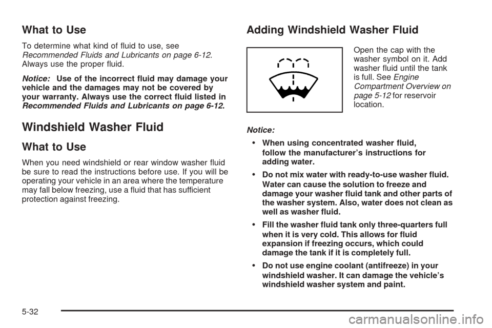 CHEVROLET EQUINOX 2008 1.G Owners Manual What to Use
To determine what kind of �uid to use, see
Recommended Fluids and Lubricants on page 6-12.
Always use the proper �uid.
Notice:Use of the incorrect �uid may damage your
vehicle and the dama