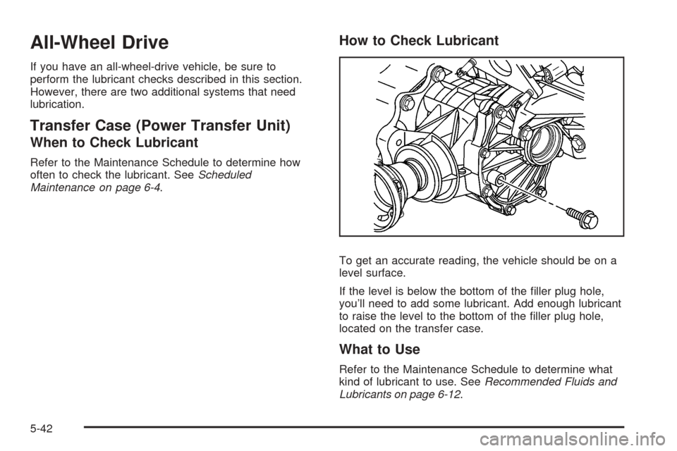 CHEVROLET EQUINOX 2008 1.G Owners Manual All-Wheel Drive
If you have an all-wheel-drive vehicle, be sure to
perform the lubricant checks described in this section.
However, there are two additional systems that need
lubrication.
Transfer Cas