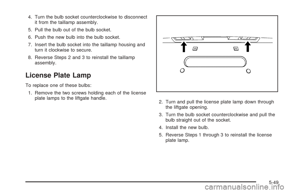CHEVROLET EQUINOX 2008 1.G Owners Manual 4. Turn the bulb socket counterclockwise to disconnect
it from the taillamp assembly.
5. Pull the bulb out of the bulb socket.
6. Push the new bulb into the bulb socket.
7. Insert the bulb socket into