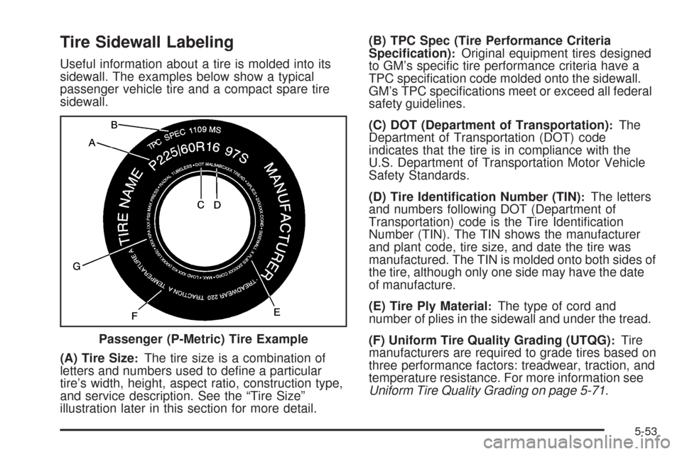 CHEVROLET EQUINOX 2008 1.G Owners Manual Tire Sidewall Labeling
Useful information about a tire is molded into its
sidewall. The examples below show a typical
passenger vehicle tire and a compact spare tire
sidewall.
(A) Tire Size
:The tire 