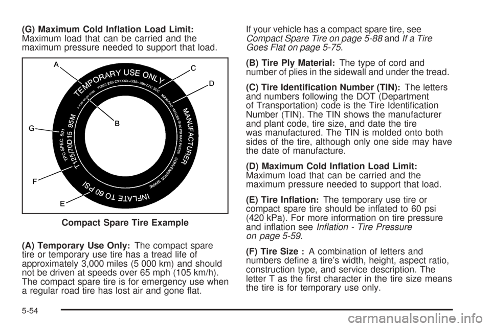 CHEVROLET EQUINOX 2008 1.G Owners Manual (G) Maximum Cold In�ation Load Limit:Maximum load that can be carried and the
maximum pressure needed to support that load.
(A) Temporary Use Only
:The compact spare
tire or temporary use tire has a t
