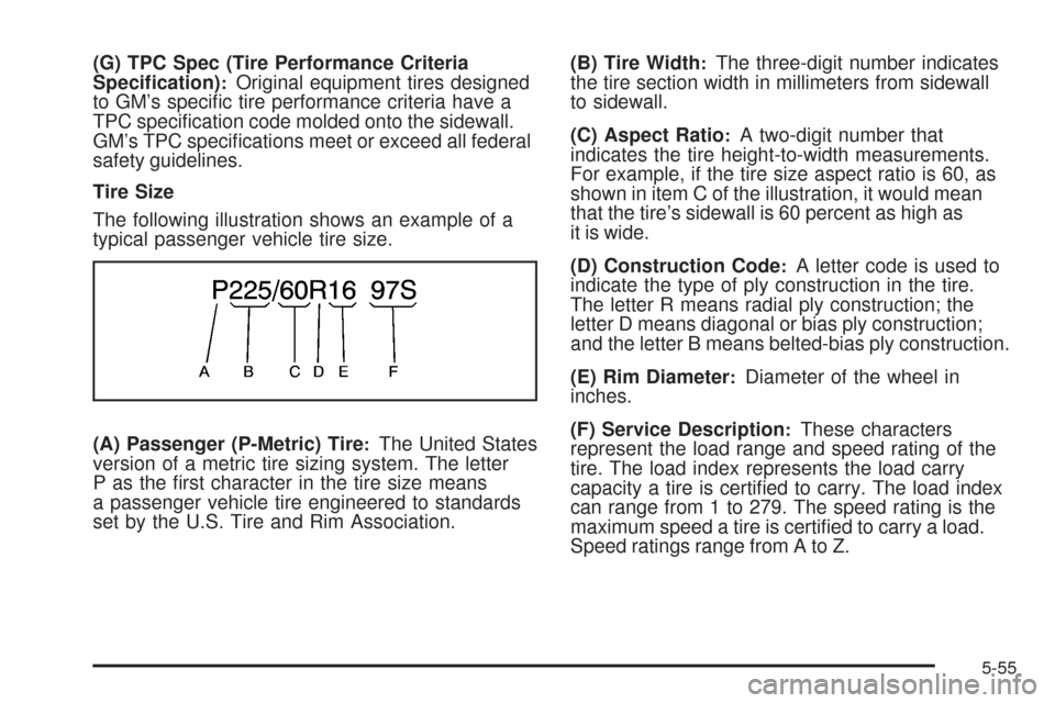 CHEVROLET EQUINOX 2008 1.G Owners Manual (G) TPC Spec (Tire Performance Criteria
Speci�cation):Original equipment tires designed
to GM’s speci�c tire performance criteria have a
TPC speci�cation code molded onto the sidewall.
GM’s TPC sp