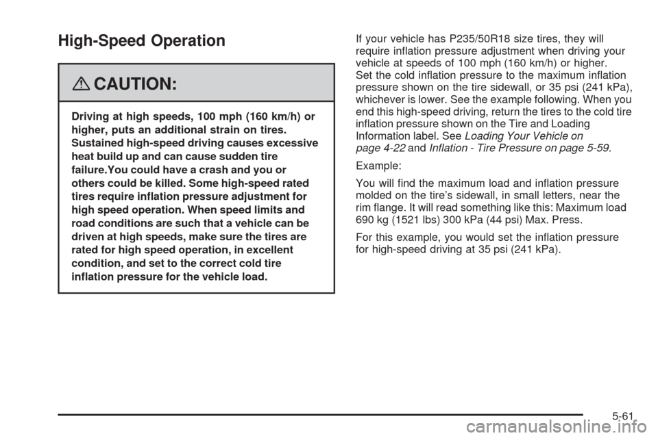 CHEVROLET EQUINOX 2008 1.G Owners Manual High-Speed Operation
{CAUTION:
Driving at high speeds, 100 mph (160 km/h) or
higher, puts an additional strain on tires.
Sustained high-speed driving causes excessive
heat build up and can cause sudde