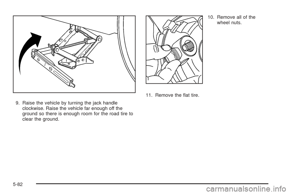 CHEVROLET EQUINOX 2008 1.G Owners Manual 9. Raise the vehicle by turning the jack handle
clockwise. Raise the vehicle far enough off the
ground so there is enough room for the road tire to
clear the ground.10. Remove all of the
wheel nuts.
1