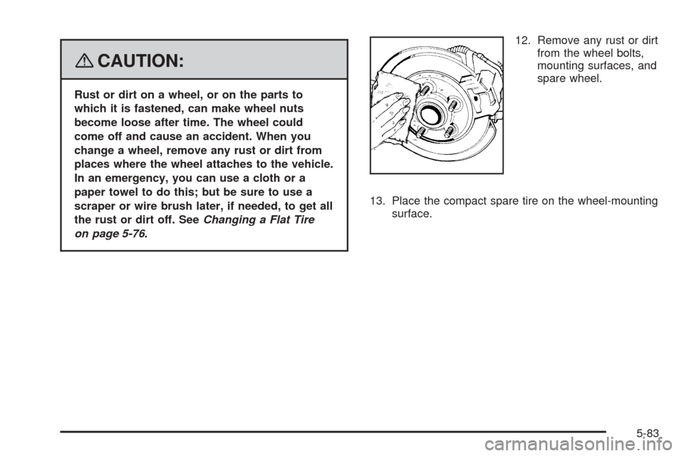 CHEVROLET EQUINOX 2008 1.G Owners Manual {CAUTION:
Rust or dirt on a wheel, or on the parts to
which it is fastened, can make wheel nuts
become loose after time. The wheel could
come off and cause an accident. When you
change a wheel, remove