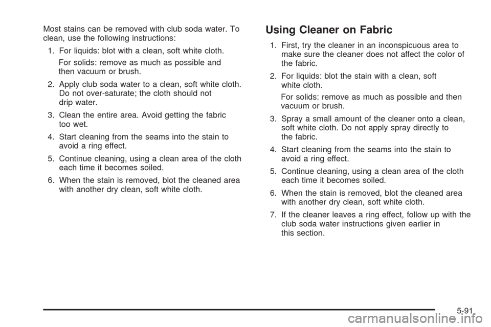 CHEVROLET EQUINOX 2008 1.G Owners Manual Most stains can be removed with club soda water. To
clean, use the following instructions:
1. For liquids: blot with a clean, soft white cloth.
For solids: remove as much as possible and
then vacuum o