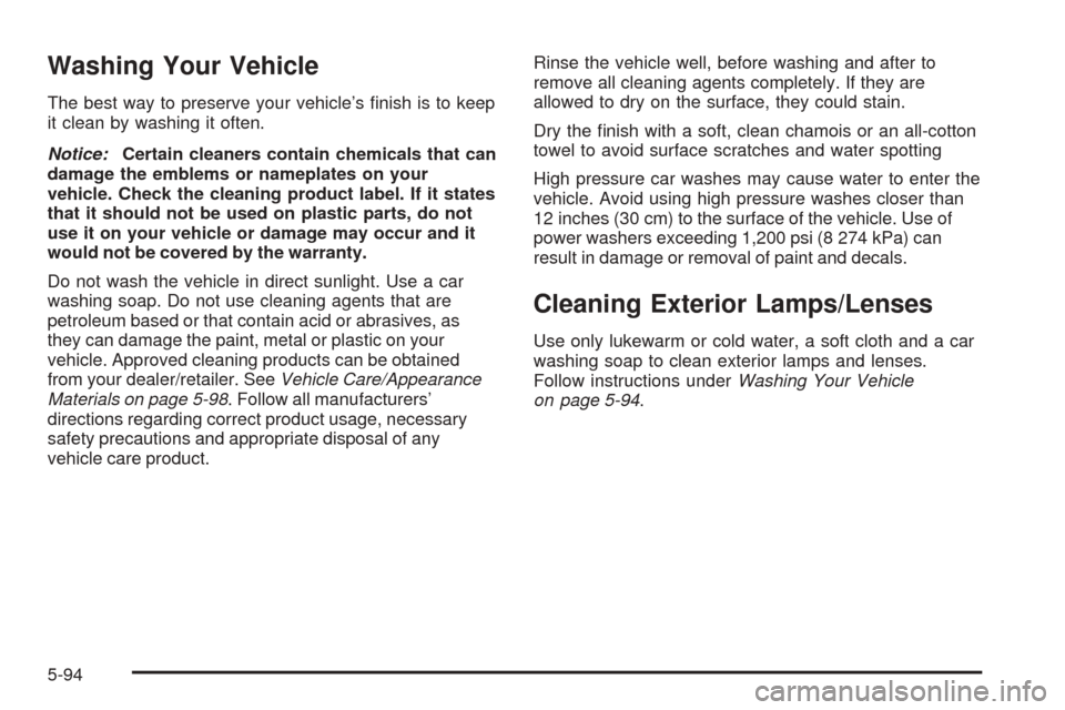 CHEVROLET EQUINOX 2008 1.G Owners Manual Washing Your Vehicle
The best way to preserve your vehicle’s �nish is to keep
it clean by washing it often.
Notice:Certain cleaners contain chemicals that can
damage the emblems or nameplates on you