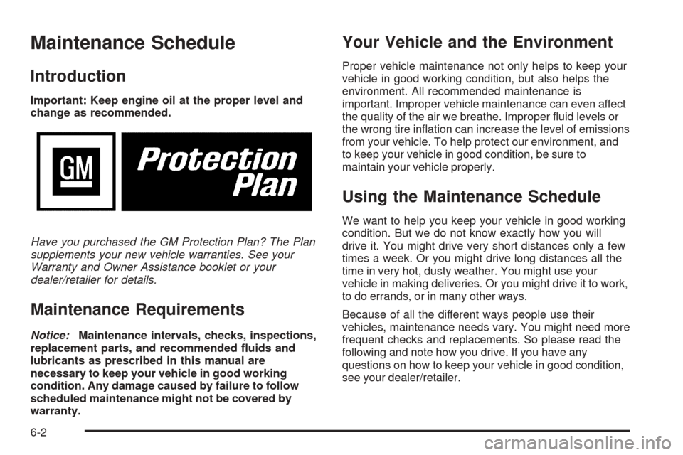 CHEVROLET EQUINOX 2008 1.G Owners Manual Maintenance Schedule
Introduction
Important: Keep engine oil at the proper level and
change as recommended.
Have you purchased the GM Protection Plan? The Plan
supplements your new vehicle warranties.