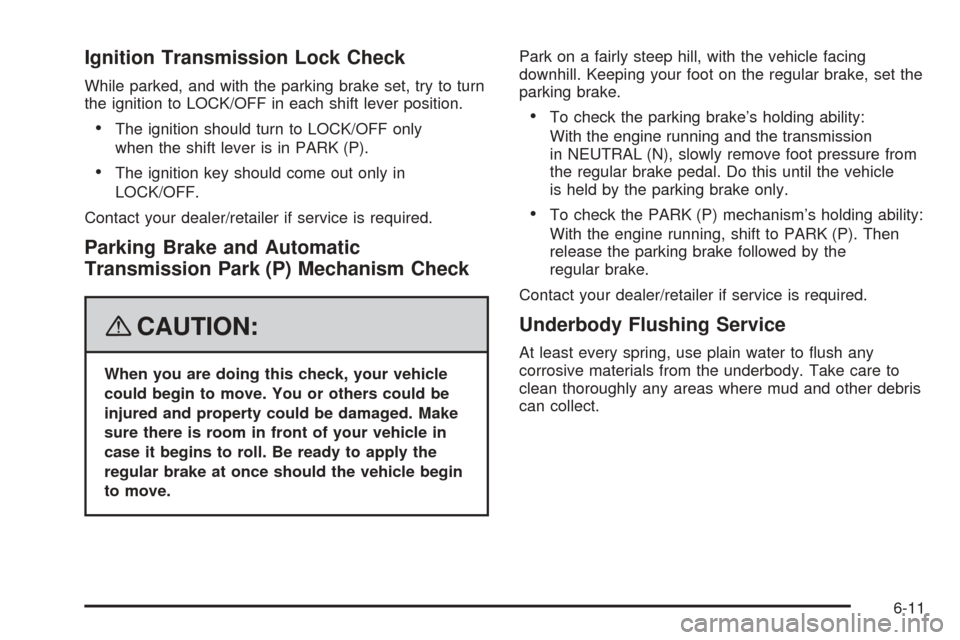 CHEVROLET EQUINOX 2008 1.G Owners Manual Ignition Transmission Lock Check
While parked, and with the parking brake set, try to turn
the ignition to LOCK/OFF in each shift lever position.
The ignition should turn to LOCK/OFF only
when the sh