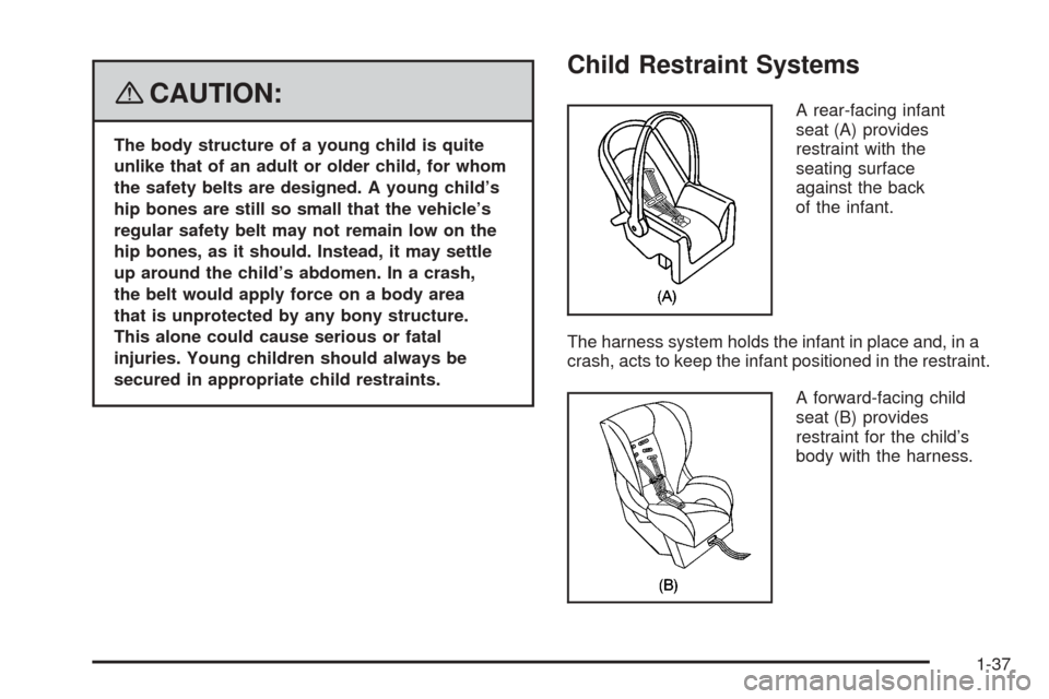 CHEVROLET EQUINOX 2008 1.G Owners Manual {CAUTION:
The body structure of a young child is quite
unlike that of an adult or older child, for whom
the safety belts are designed. A young child’s
hip bones are still so small that the vehicle