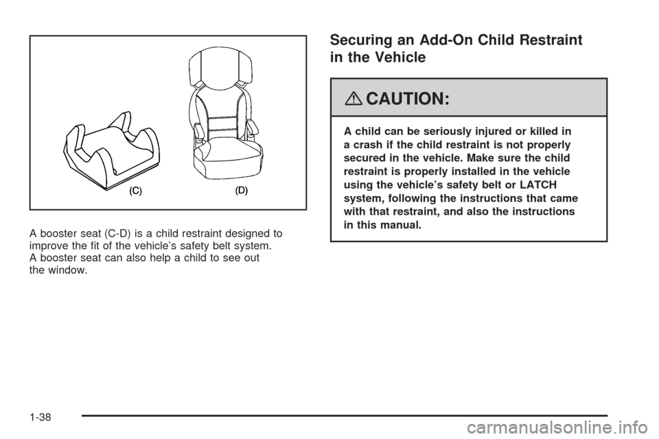 CHEVROLET EQUINOX 2008 1.G Owners Manual A booster seat (C-D) is a child restraint designed to
improve the �t of the vehicle’s safety belt system.
A booster seat can also help a child to see out
the window.
Securing an Add-On Child Restrai