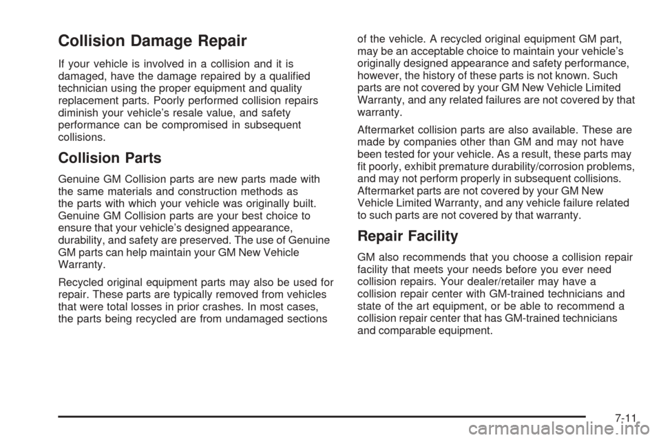 CHEVROLET EQUINOX 2008 1.G Owners Manual Collision Damage Repair
If your vehicle is involved in a collision and it is
damaged, have the damage repaired by a quali�ed
technician using the proper equipment and quality
replacement parts. Poorly