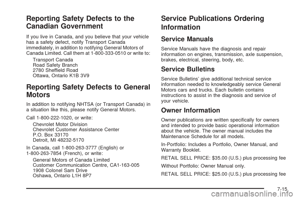 CHEVROLET EQUINOX 2008 1.G Owners Manual Reporting Safety Defects to the
Canadian Government
If you live in Canada, and you believe that your vehicle
has a safety defect, notify Transport Canada
immediately, in addition to notifying General 