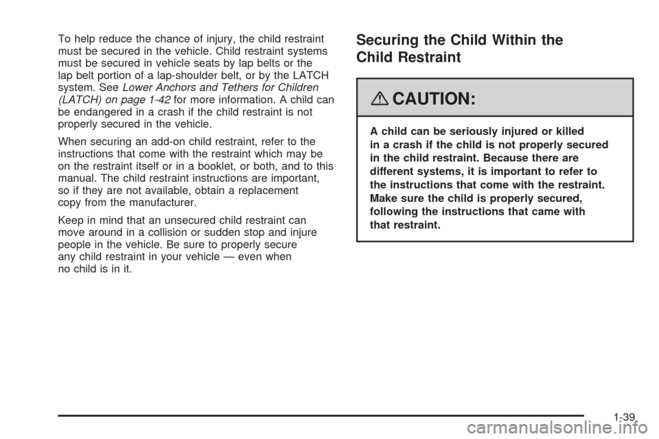 CHEVROLET EQUINOX 2008 1.G Owners Manual To help reduce the chance of injury, the child restraint
must be secured in the vehicle. Child restraint systems
must be secured in vehicle seats by lap belts or the
lap belt portion of a lap-shoulder
