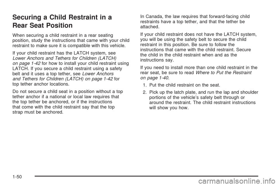 CHEVROLET EQUINOX 2008 1.G Workshop Manual Securing a Child Restraint in a
Rear Seat Position
When securing a child restraint in a rear seating
position, study the instructions that came with your child
restraint to make sure it is compatible 