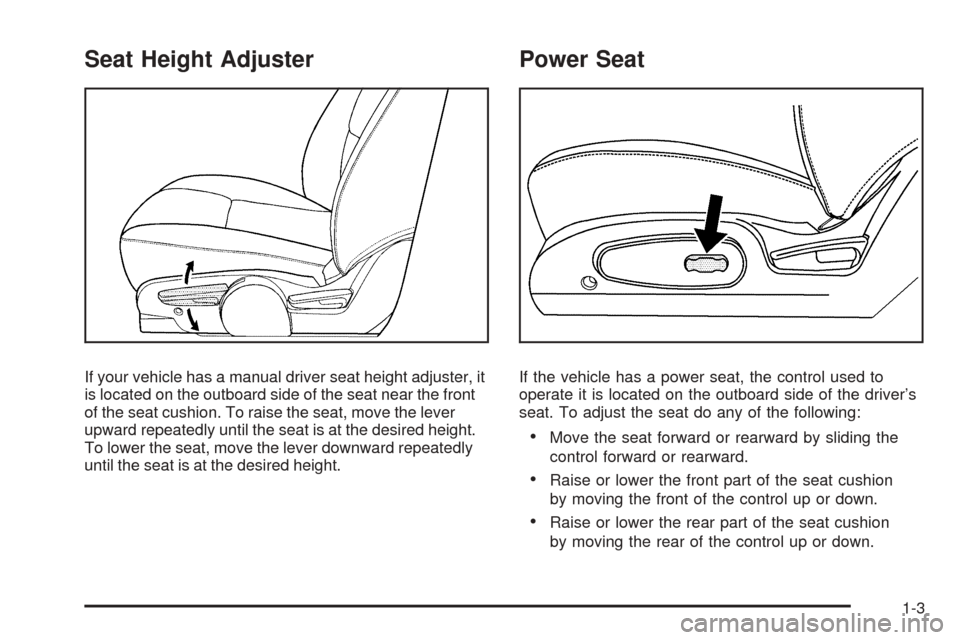 CHEVROLET EQUINOX 2008 1.G Owners Manual Seat Height Adjuster
If your vehicle has a manual driver seat height adjuster, it
is located on the outboard side of the seat near the front
of the seat cushion. To raise the seat, move the lever
upwa