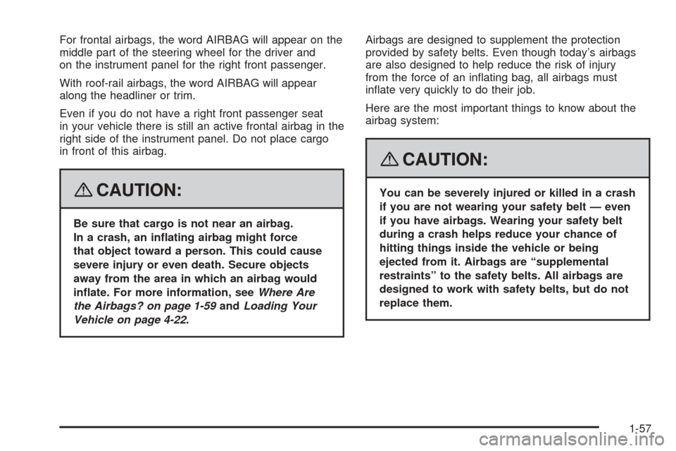 CHEVROLET EQUINOX 2008 1.G Repair Manual For frontal airbags, the word AIRBAG will appear on the
middle part of the steering wheel for the driver and
on the instrument panel for the right front passenger.
With roof-rail airbags, the word AIR