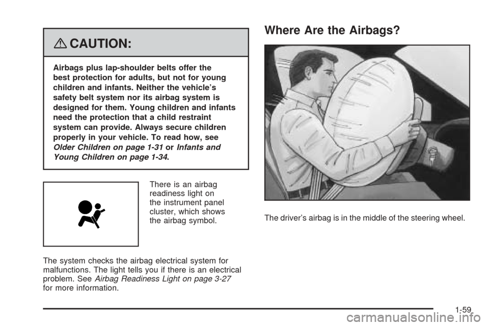CHEVROLET EQUINOX 2008 1.G Repair Manual {CAUTION:
Airbags plus lap-shoulder belts offer the
best protection for adults, but not for young
children and infants. Neither the vehicle’s
safety belt system nor its airbag system is
designed for