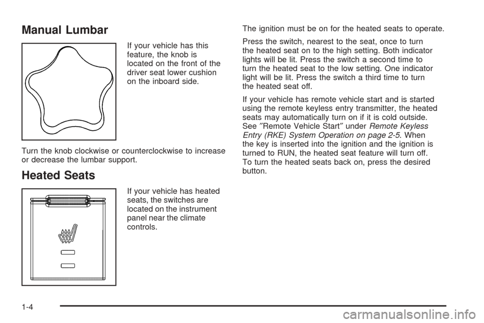CHEVROLET EQUINOX 2008 1.G Owners Manual Manual Lumbar
If your vehicle has this
feature, the knob is
located on the front of the
driver seat lower cushion
on the inboard side.
Turn the knob clockwise or counterclockwise to increase
or decrea