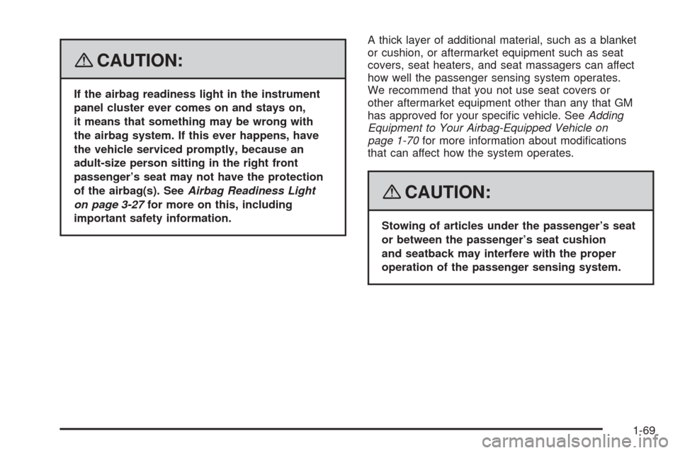 CHEVROLET EQUINOX 2008 1.G Owners Manual {CAUTION:
If the airbag readiness light in the instrument
panel cluster ever comes on and stays on,
it means that something may be wrong with
the airbag system. If this ever happens, have
the vehicle 