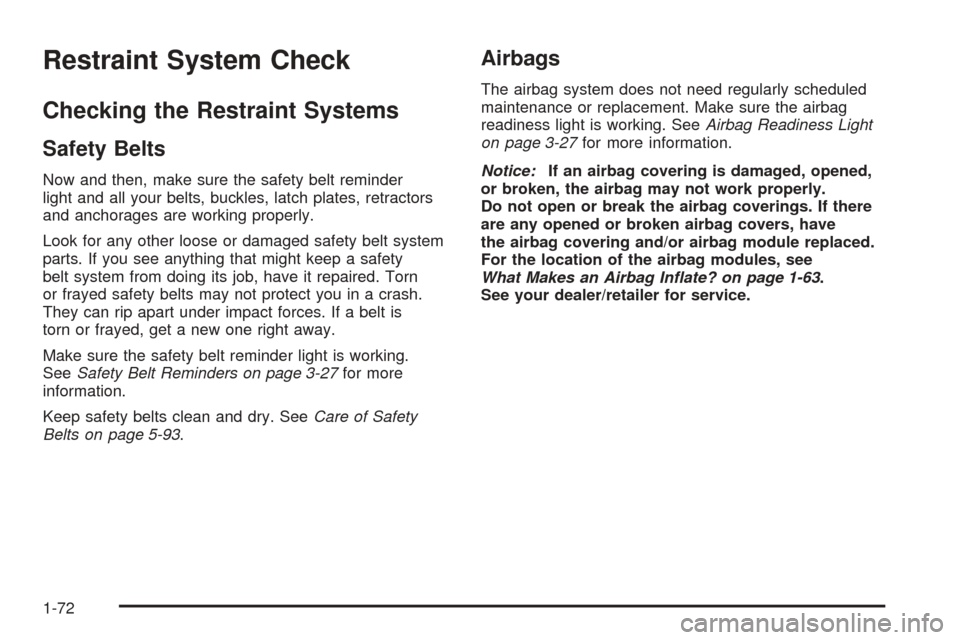 CHEVROLET EQUINOX 2008 1.G Owners Manual Restraint System Check
Checking the Restraint Systems
Safety Belts
Now and then, make sure the safety belt reminder
light and all your belts, buckles, latch plates, retractors
and anchorages are worki