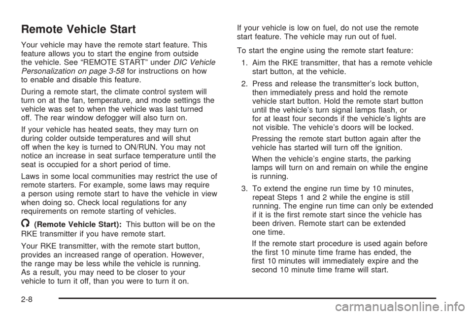 CHEVROLET EQUINOX 2008 1.G Manual Online Remote Vehicle Start
Your vehicle may have the remote start feature. This
feature allows you to start the engine from outside
the vehicle. See “REMOTE START” underDIC Vehicle
Personalization on pa