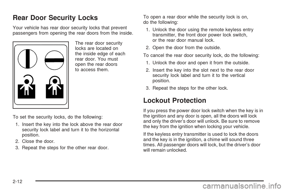 CHEVROLET EQUINOX 2008 1.G Manual Online Rear Door Security Locks
Your vehicle has rear door security locks that prevent
passengers from opening the rear doors from the inside.
The rear door security
locks are located on
the inside edge of e
