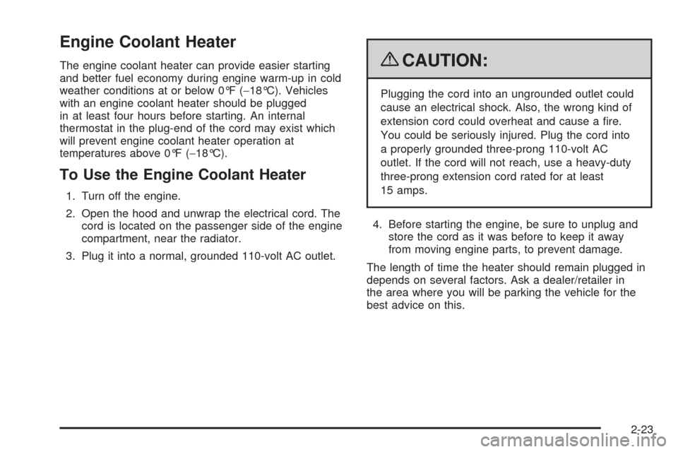 CHEVROLET EQUINOX 2009 1.G Owners Manual Engine Coolant Heater
The engine coolant heater can provide easier starting
and better fuel economy during engine warm-up in cold
weather conditions at or below 0°F (−18°C). Vehicles
with an engin CHEVROLET EQUINOX 2009 1.G Owners Manual Engine Coolant Heater
The engine coolant heater can provide easier starting
and better fuel economy during engine warm-up in cold
weather conditions at or below 0°F (−18°C). Vehicles
with an engin